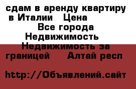 сдам в аренду квартиру в Италии › Цена ­ 1 000 - Все города Недвижимость » Недвижимость за границей   . Алтай респ.